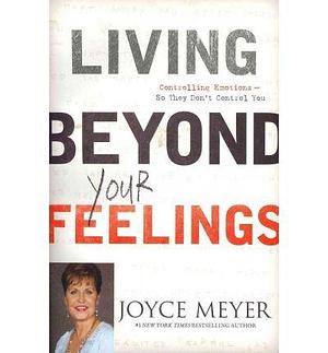 Living Beyond Your Feelings: Controlling Emotions So They Don't Control You by Joyce Meyer (15-Sep-2011) Paperback by Joyce Meyer, Joyce Meyer