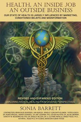 Health an Inside Job an Outside Business: Our State of Health Is Mainly Governed by Marketing, Conditioned Beliefs and Misinformation by Sonia Barrett