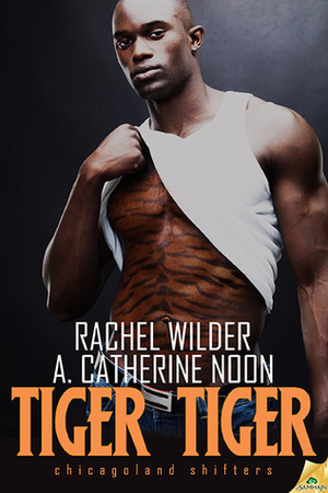 Tiger Tiger by Rachel Wilder, A. Catherine Noon