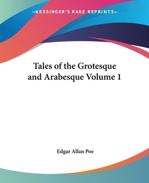 Tales of the Grotesque and Arabesque Volume 1 by Edgar Allan Poe