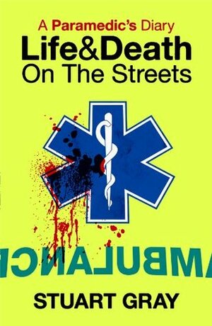 A Paramedics Diary: Life and Death on the Streets by Stuart Gray