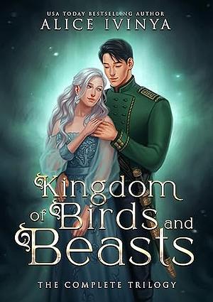 Kingdom of Birds and Beasts: The Complete Trilogy by Alice Ivinya