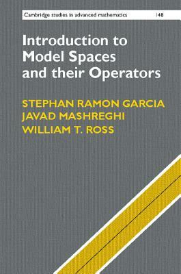 Introduction to Model Spaces and Their Operators by Stephan Ramon Garcia, William T. Ross, Javad Mashreghi