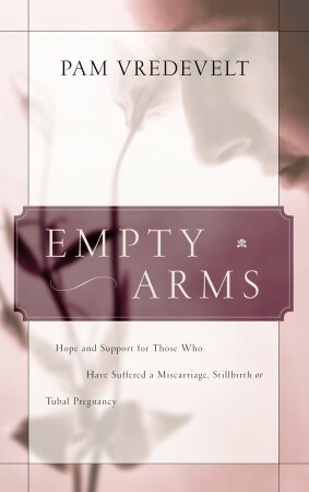Empty Arms: Hope and Support for Those Who Have Suffered a Miscarriage, Stillbirth, or TubalPregnancy by Pam Vredevelt, Arnold Petersen