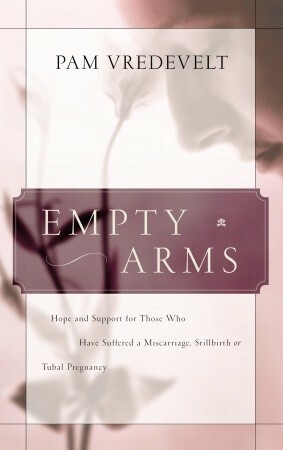 Empty Arms: Hope and Support for Those Who Have Suffered a Miscarriage, Stillbirth, or TubalPregnancy by Arnold Petersen, Pam Vredevelt