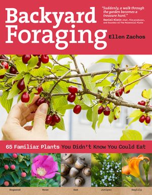 Backyard Foraging: 65 Familiar Plants You Didn't Know You Could Eat by Ellen Zachos