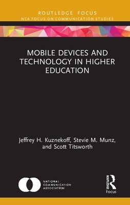 Mobile Devices and Technology in Higher Education by Stevie M. Munz, Jeffrey H. Kuznekoff, Scott Titsworth