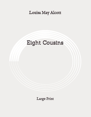 Eight Cousins: Large Print by Louisa May Alcott