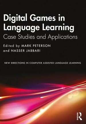 Digital Games in Language Learning: Case Studies and Applications by Mark Peterson