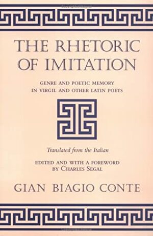 The Rhetoric Of Imitation: Genre And Poetic Memory In Virgil And Other Latin Poets by Gian Biagio Conte