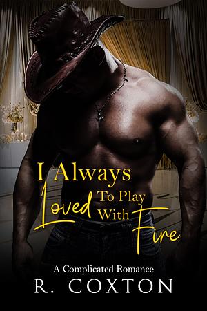 I Always Liked To Play With Fire by R. Coxton, R. Coxton
