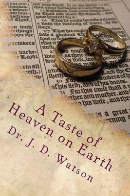 A Taste of Heaven on Earth: Marriage and Family in Ephesians 5:18-6:4 by J. D. Watson
