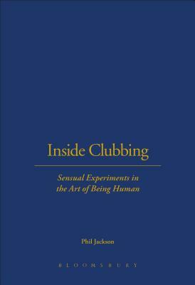 Inside Clubbing: Sensual Experiments in the Art of Being Human by Phil Jackson