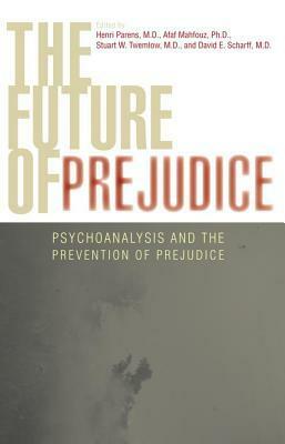 The Future of Prejudice: Psychoanalysis and the Prevention of Prejudice by James Gilligan, Nadia Ramzy, Afaf Mahfouz, Hanna Mann-Shalvi, Peter Fonagy, Stuart W. Twemlow, Salman Akhtar, Henri Parens, Carlo Strenger, George Awad, David E. Scharff, Hans-Jürgen Wirth, Forrest Hamer, Anna Higgitt, Shashi Tharoor, David Knowlton, Jill Savege Scharff, Frank Sacco, Ira Brenner, Elizabeth Young-Bruehl