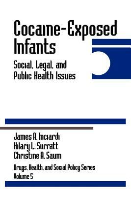 Cocaine-Exposed Infants: Social, Legal, and Public Health Issues by Hilary L. Surratt, James A. Inciardi, Christine A. Saum