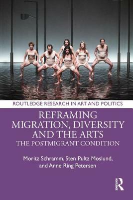 Reframing Migration, Diversity and the Arts: The Postmigrant Condition by Sten Pultz Moslund, Anne Ring Petersen, Moritz Schramm
