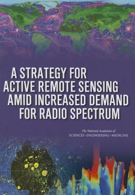 A Strategy for Active Remote Sensing Amid Increased Demand for Radio Spectrum by Division on Engineering and Physical Sci, Board on Physics and Astronomy, National Academies of Sciences Engineeri