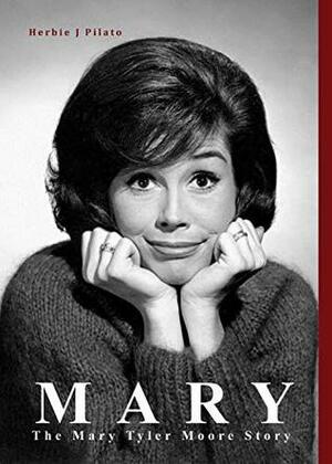 Mary: The Mary Tyler Moore Story by Herbie J. Pilato