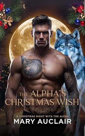 The Alpha's Christmas Wish: A Curvy Girl, Alpha Wolf Shifter Holiday Romance by Mary Auclair, Mary Auclair