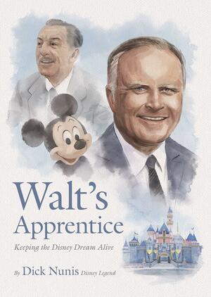 Walt's Apprentice: Keeping the Disney Dream Alive by Dick Nunis