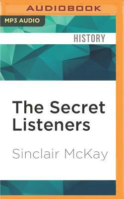 The Secret Listeners: How the Y Service Intercepted the Secret German Codes for Bletchley Park by Sinclair McKay