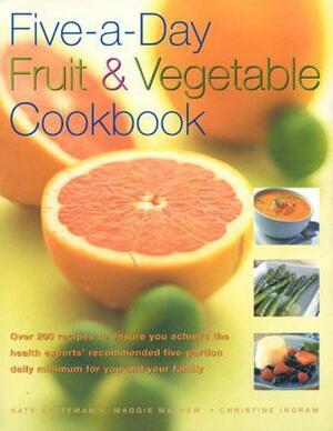 Five-A-Day Fruit and Vegetable Cookbook: Over 200 Recipes to Ensure You Achieve the Health Experts' Recommended Five-Portion Daily Minimum for You and Your Family by Maggie Mayhew, Christine Ingram, Kate Whiteman