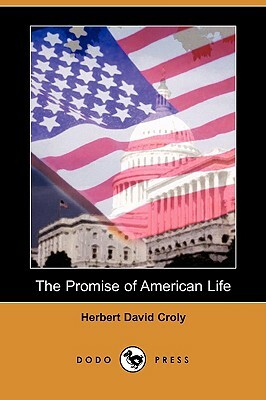 The Promise of American Life (Dodo Press) by Herbert David Croly
