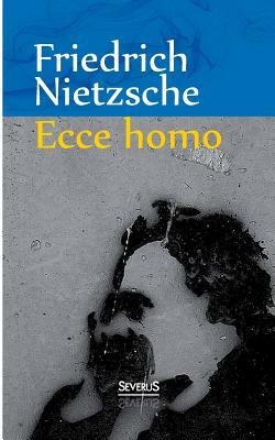 Ecce Homo: Wie man wird, was man ist by Friedrich Nietzsche