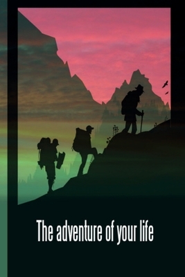 The Adventure of Your Life: This is the last thing you always forget to take with - Cute Mountains Hiniking travel Notebool to write your Good Tho by Four Happy People Publishing