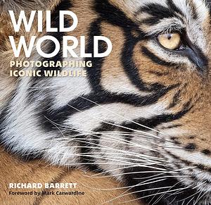 Wild World: Photographing Iconic Wildlife by Richard Barrett