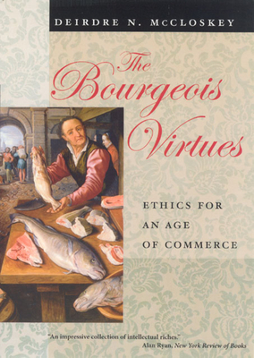 The Bourgeois Virtues: Ethics for an Age of Commerce by Deirdre N. McCloskey