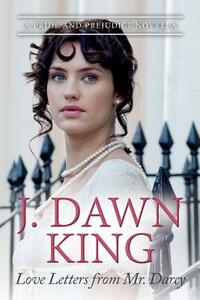 Love Letters from Mr. Darcy: A Pride and Prejudice Novella by J. Dawn King