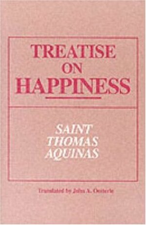 Treatise on Happiness by John A. Oesterle, St. Thomas Aquinas