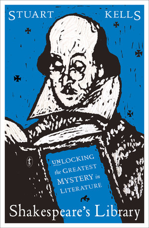 Shakespeare's Library: Unlocking the Greatest Mystery in Literature by Stuart Kells