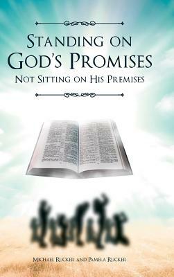 Standing on God's Promises Not Sitting on His Premises by Michael Rucker, Pamela Rucker