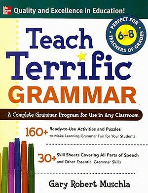 Teach Terrific Grammar, Grades 6-8: A Complete Grammar Program for Use in Any Classroom by Gary Robert Muschla