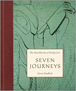 Seven Journeys: The Sketchbooks of Emily Carr by Doris Shadbolt