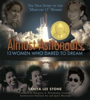 Almost Astronauts: 13 Women Who Dared to Dream: The True Story of the "Mercury 13" Women by Tanya Lee Stone