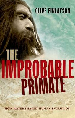 The Improbable Primate: How Water Shaped Human Evolution by Clive Finlayson