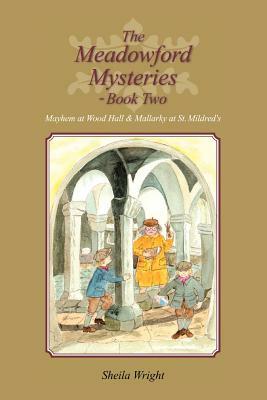 The Meadowford Mysteries - Book Two: Mayhem at Wood Hall & Mallarky at St. Mildred's by Sheila Wright