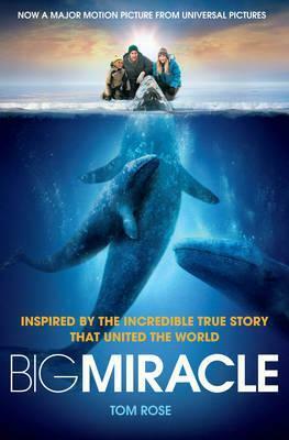 Big Miracle: Three Trapped Whales, One Small Town, a Big-Hearted Story of Hope by Tom Rose