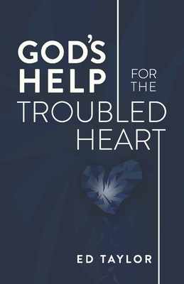 God's Help for the Troubled Heart by Ed Taylor