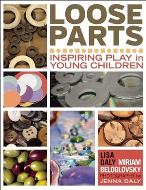 Loose Parts: Inspiring Play in Young Children by Jenna Daly, Miriam Beloglovsky, Lisa Daly