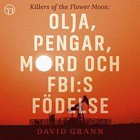 Olja, pengar, mord och FBI:s födelse: Killers of the Flower Moon by David Grann