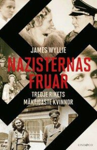 Nazisternas fruar : Tredje rikets mäktigaste kvinnor by James Wyllie