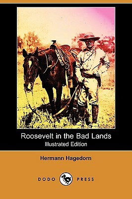 Roosevelt in the Bad Lands (Illustrated Edition) (Dodo Press) by Hermann Hagedorn