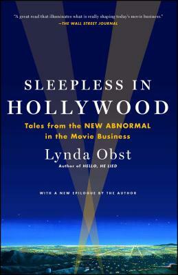 Sleepless in Hollywood: Tales from the NEW ABNORMAL in the Movie Business by Lynda Obst