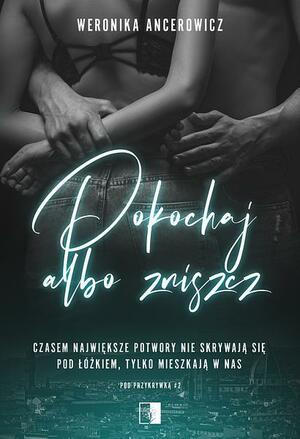 Pokochaj albo zniszcz by Weronika Ancerowicz, Weronika Ancerowicz