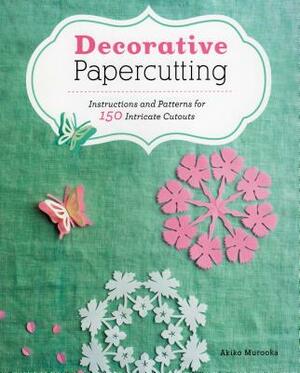 Decorative Papercutting: Instructions and Patterns for 150 Intricate Cutouts by Akiko Murooka