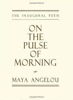 On The Pulse Of Morning by Maya Angelou